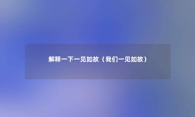 解释一下一见如故（一见如故）