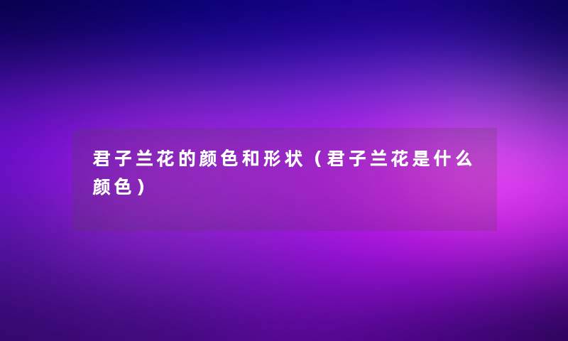 君子兰花的颜色和形状（君子兰花是什么颜色）