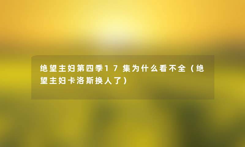 绝望主妇第四季17集为什么看不全（绝望主妇卡洛斯换人了）