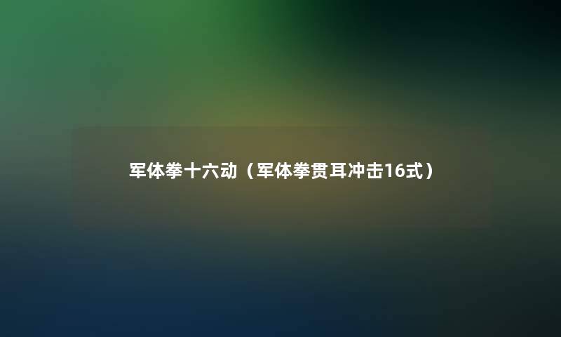 军体拳十六动（军体拳贯耳冲击16式）