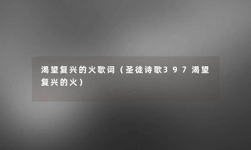 渴望复兴的火歌词（圣徒诗歌397渴望复兴的火）