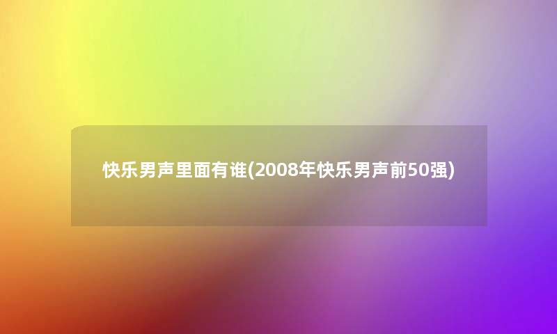 快乐男声里面有谁(2008年快乐男声前50强)