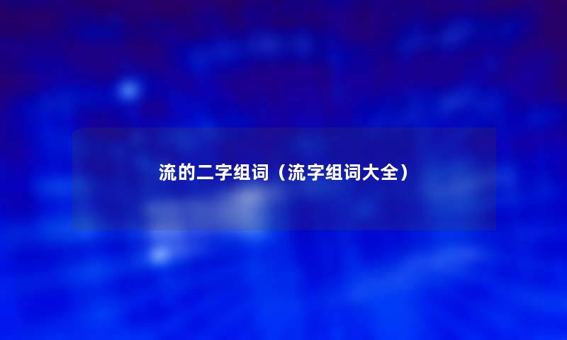 流的二字组词（流字组词大全）