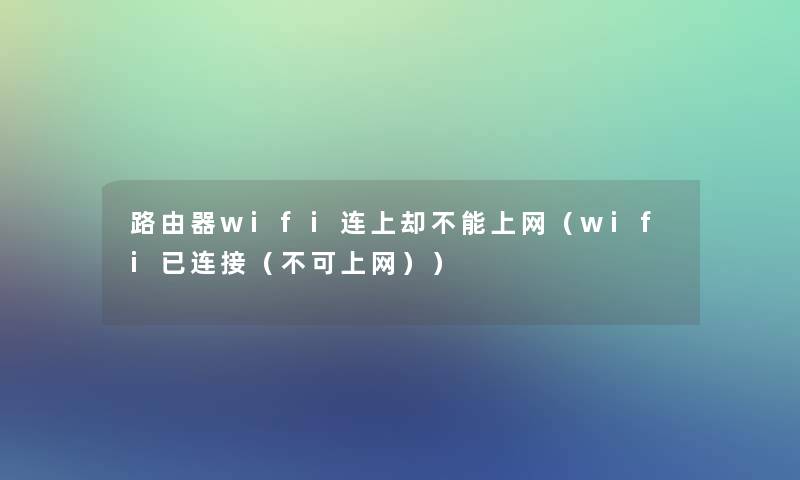 路由器wifi连上却不能上网（wifi已连接（不可上网））