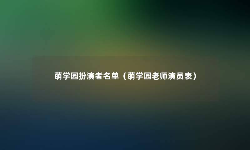 萌学园扮演者名单（萌学园老师演员表）