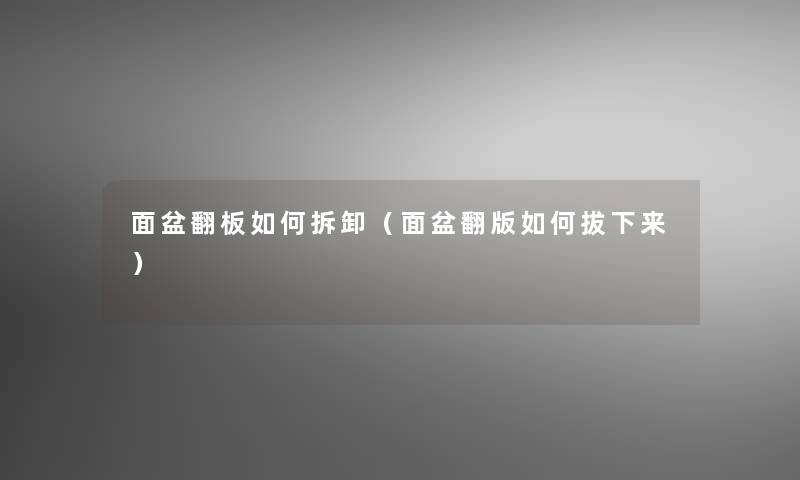 面盆翻板如何拆卸（面盆翻版如何拔下来）