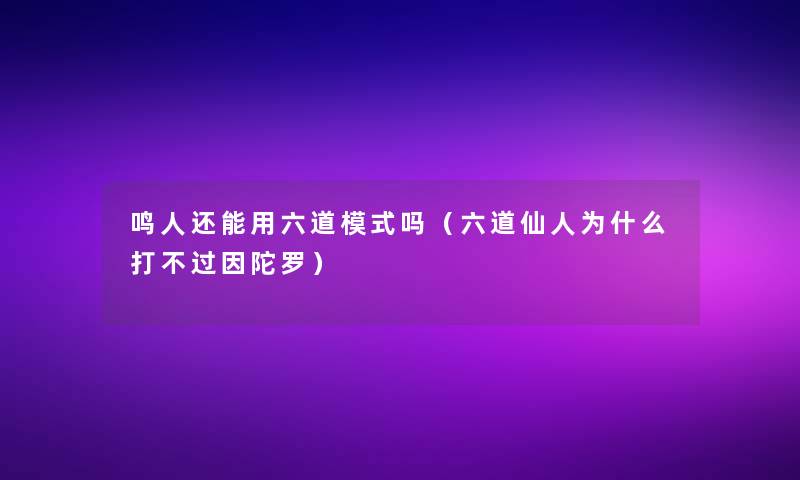 鸣人还能用六道模式吗（六道仙人为什么打不过因陀罗）