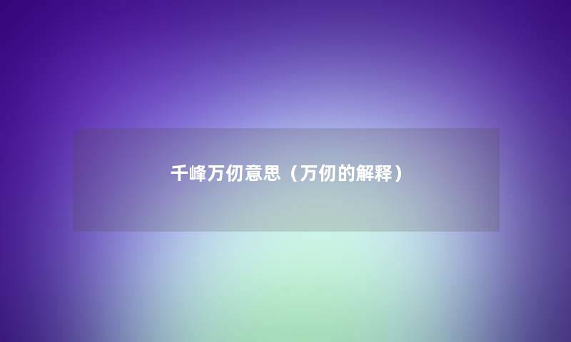 千峰万仞意思（万仞的解释）