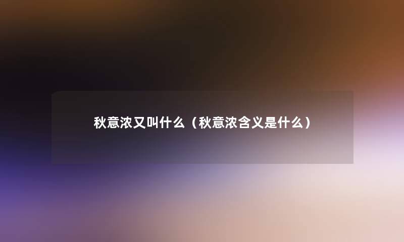 秋意浓又叫什么（秋意浓含义是什么）