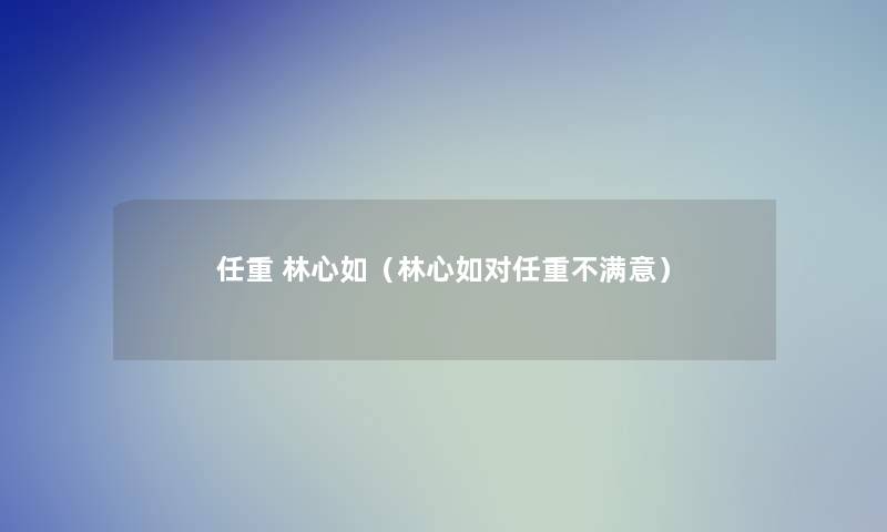 任重 林心如（林心如对任重不满意）