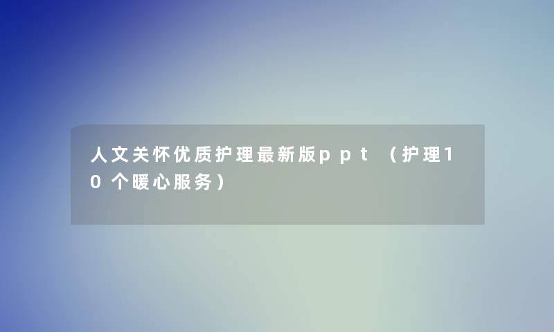 人文关怀优质护理新版ppt（护理10个暖心服务）