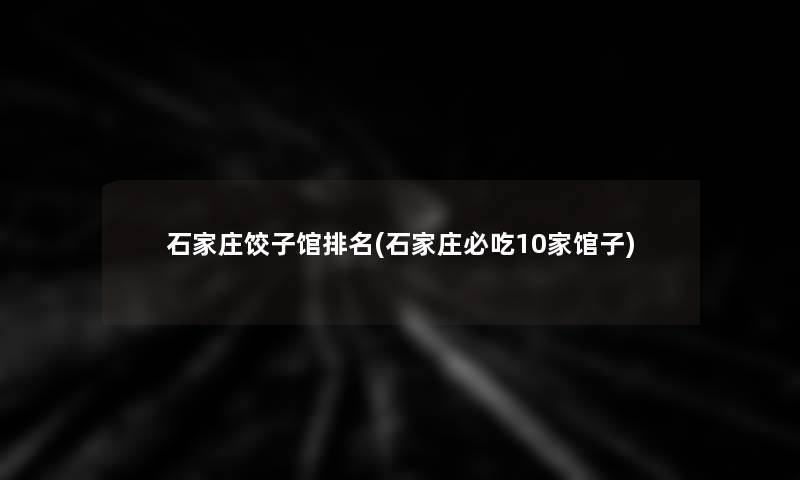 石家庄饺子馆推荐(石家庄必吃10家馆子)