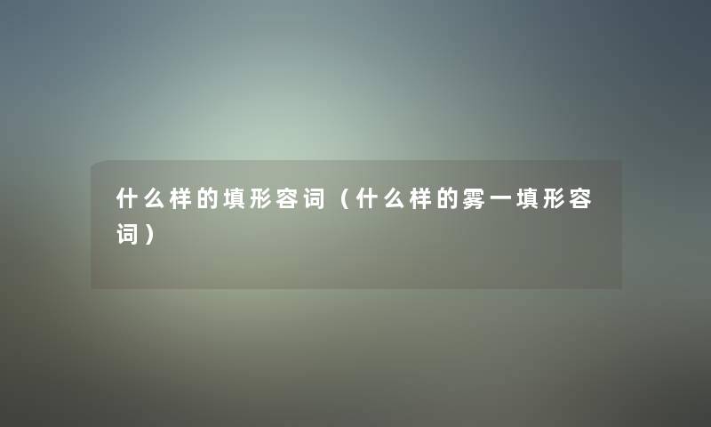 什么样的填形容词（什么样的雾一填形容词）