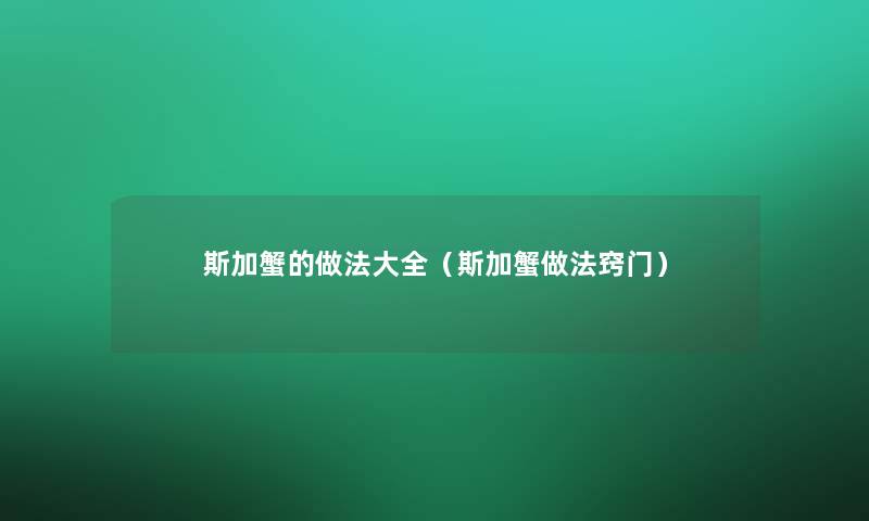 斯加蟹的做法大全（斯加蟹做法窍门）