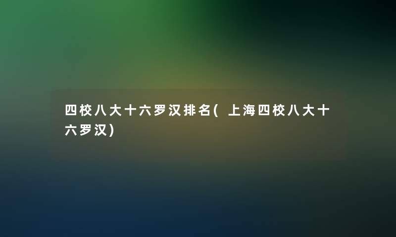 四校八大十六罗汉推荐(上海四校八大十六罗汉)