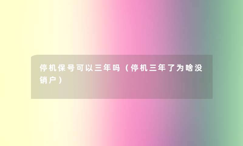 停机保号可以三年吗（停机三年了为啥没销户）