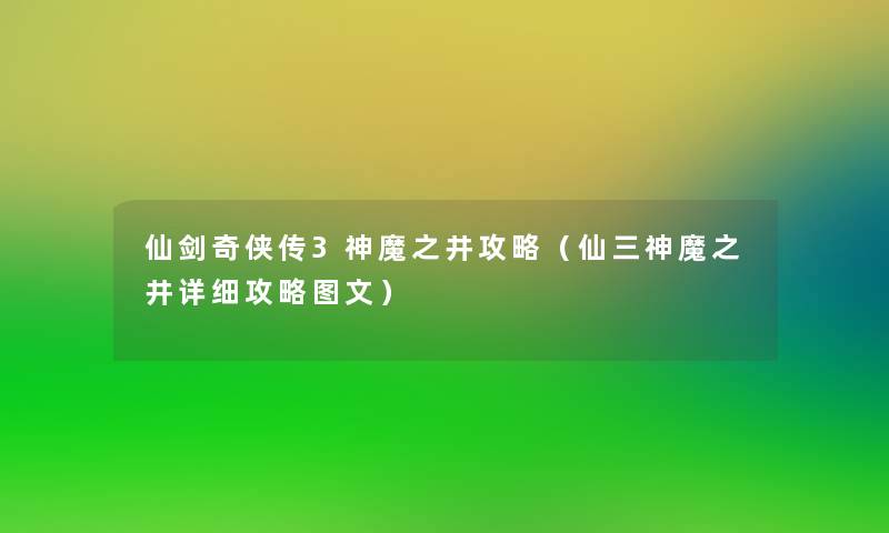 仙剑奇侠传3神魔之井攻略（仙三神魔之井详细攻略讲解）