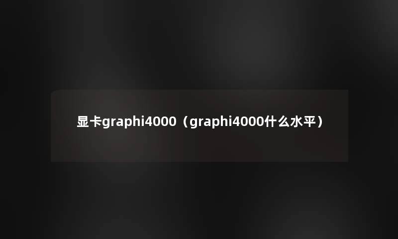 显卡graphi4000（graphi4000什么水平）