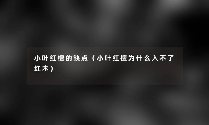 小叶红檀的缺点（小叶红檀为什么入不了红木）