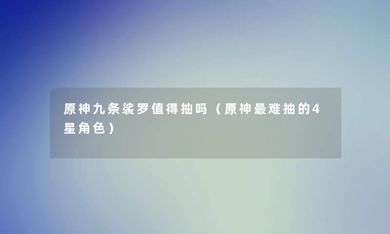 原神九条裟罗抽吗（原神难抽的4星角色）