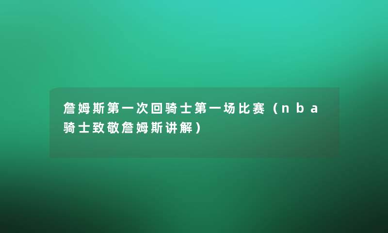 詹姆斯第一次回骑士第一场比赛（nba骑士致敬詹姆斯讲解）