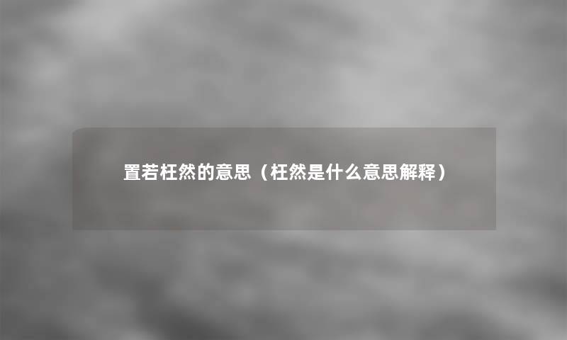 置若枉然的意思（枉然是什么意思解释）