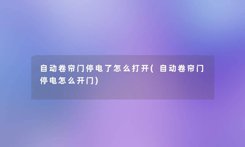 自动卷帘门停电了怎么打开(自动卷帘门停电怎么开门)