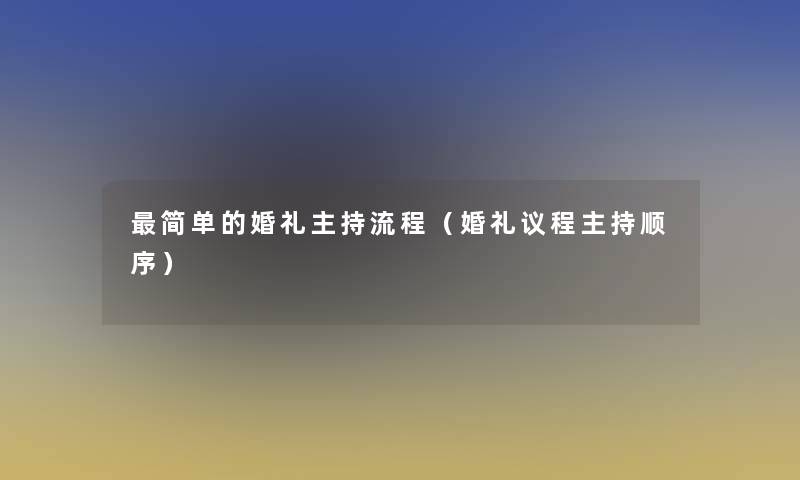 简单的婚礼主持流程（婚礼议程主持顺序）