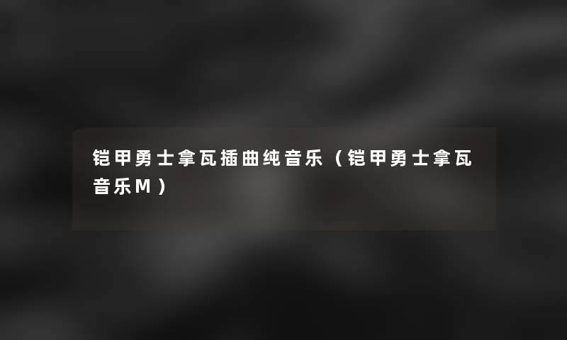 铠甲勇士拿瓦插曲纯音乐（铠甲勇士拿瓦音乐M）